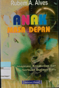 Image of Anak masa depan : Imajinasi, kreativitas dan serbuan budaya baru