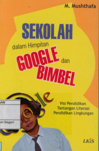 Image of Sekolah dalam himpitan google dan bimbel : Visi pendidikan, tantangan literasi, pendidikan lingkungan
