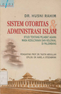 Image of Sistem otoritas dan administrasi Islam : Studi tentang pejabat agama masa kesultanan dan kolonial di palembang