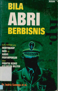 Image of Bila ABRI Berbisnis : Buku Pertama Yang Menyikap Data Dan Kasus Penyimpangan Dalam Praktik Bisnis Kalangan Militer