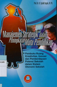 Image of Manajemen strategik dalam peningkatan mutu pendidikan : Pembuka ruang kreativitas, inovasi dan pemberdayaan potensi sekolah dalam sistem otonomi sekolah