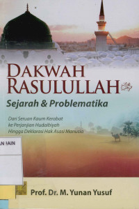 Image of Dakwah Rasulullah SAW : Sejarah dan Problematika : Dari keseruan kaum kerabat ke perjanjian Hudaibiyah hingga deklarasi hak asasi manusia