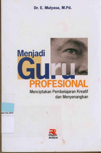 Image of Menjadi guru profesional : Menciptakan pembelajaran kreatif dan menyenangkan