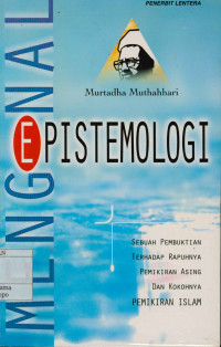 Image of Mengenal Epistemologi : Sebuah Pembuktian Terhadap Rapuhnya Pemikiran Asing Dan Kokohnya Pemikiran Islam